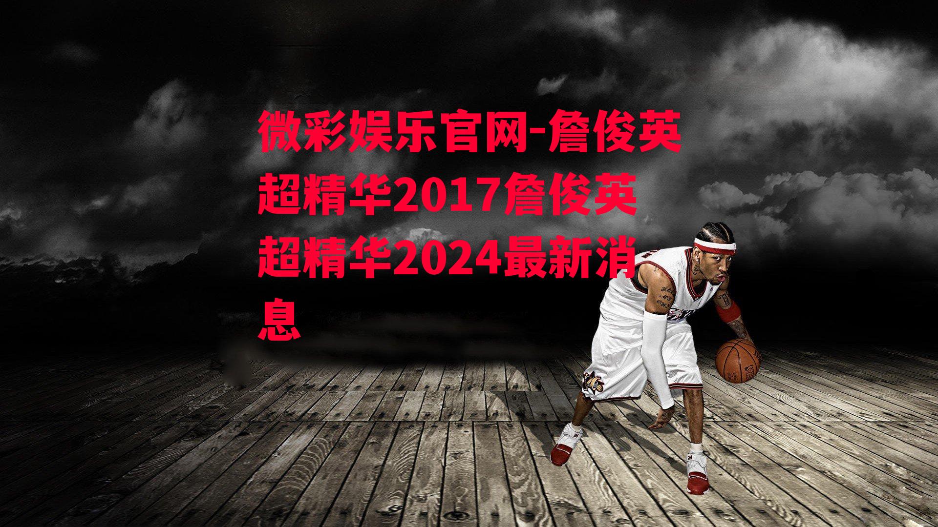 微彩娱乐官网-詹俊英超精华2017詹俊英超精华2024最新消息