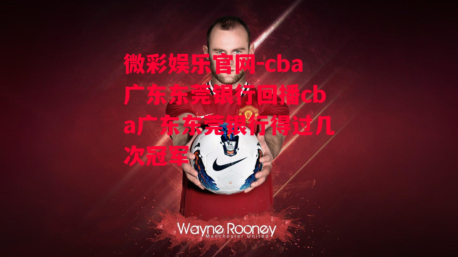 微彩娱乐官网-cba广东东莞银行回播cba广东东莞银行得过几次冠军